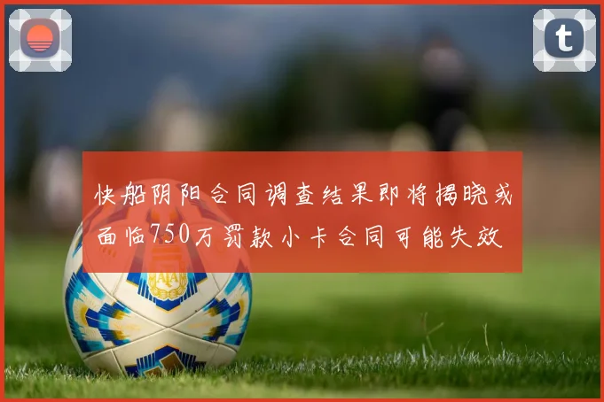 快船阴阳合同调查结果即将揭晓或面临750万罚款小卡合同可能失效
