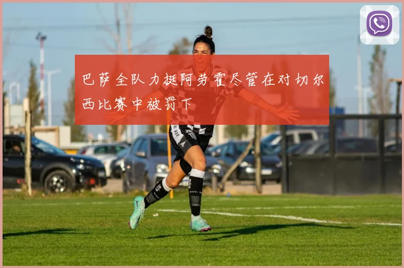巴萨全队力挺阿劳霍尽管在对切尔西比赛中被罚下