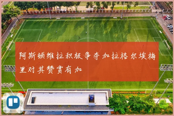 阿斯顿维拉积极争夺加拉格尔埃梅里对其赞赏有加